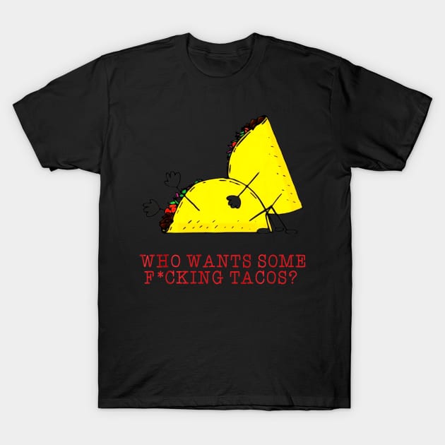 Who Wants Some Fucking Tacos T-Shirt by CovidStore